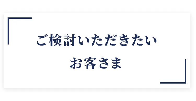 ご検討いただきたいお客さま